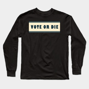 Vote or die Long Sleeve T-Shirt